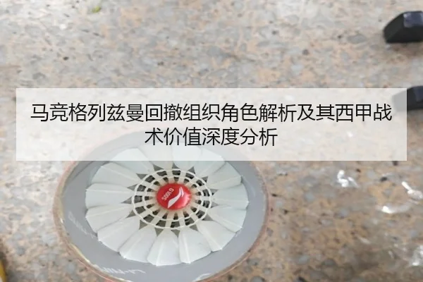 马竞格列兹曼回撤组织角色解析及其西甲战术价值深度分析